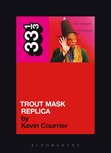 Kevin Courrier 'Captain Beefheart's Trout Mask Replica (33 1/3)' Book