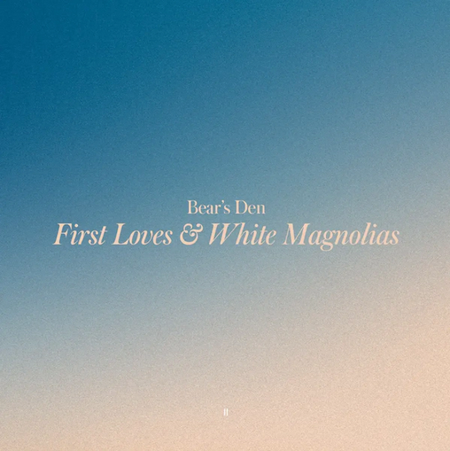Bear's Den 'First Loves & White Magnolias' LP