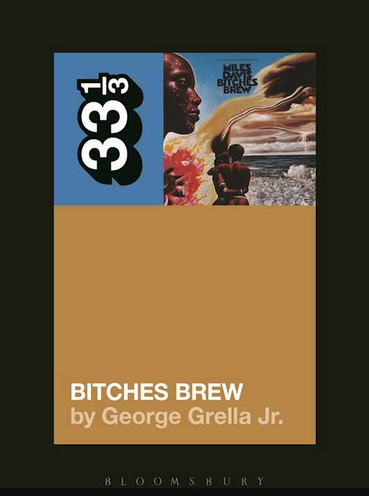 George Grella, Jr. 'Miles Davis' Bitches Brew (33 1/3)' Book