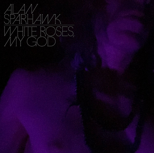 Alan Sparhawk 'White Roses, My God' LP