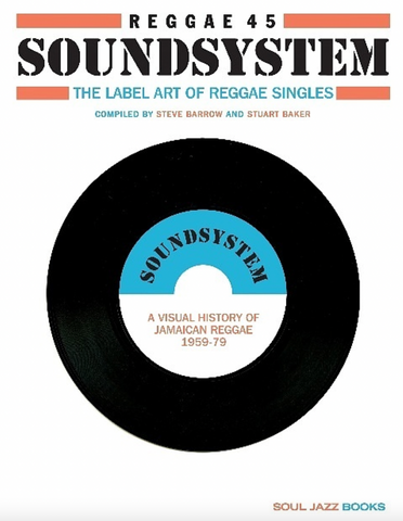 Steve Barrow and Stuart Baker 'Reggae 45 Soundsystem The Label Art of Reggae Singles, A Visual History of Jamaican Reggae 1959-79' Book